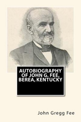 Kniha Autobiography of John G. Fee, Berea, Kentucky John Gregg Fee