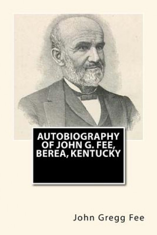 Buch Autobiography of John G. Fee, Berea, Kentucky John Gregg Fee