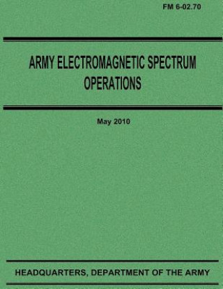 Kniha Army Electromagnetic Spectrum Operations (FM 6-02.70) Department Of the Army