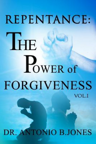 Carte Repentance: The Power of Forgiveness Vol.I Antonio B Jones