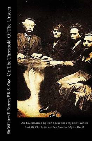 Książka On The Threshold Of The Unseen: An Examination Of The Phenomena Of Spiritualism And Of The Evidence For Survival After Death Sir William F Barrett F R S