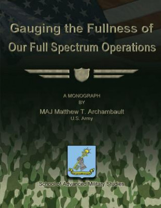 Kniha Gauging the Fullness of Our Full Spectrum Operations Us Army Maj Matthew T Archambault