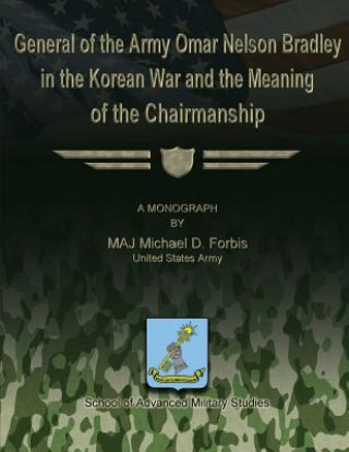 Książka General of the Army Omar Nelson Bradley in the Korean War and the Meaning of the Chirmanship Us Army Maj Michael D Forbis