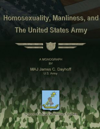 Kniha Homosexuality, Manliness, and The United States Army Us Army Maj James C Dayhoff