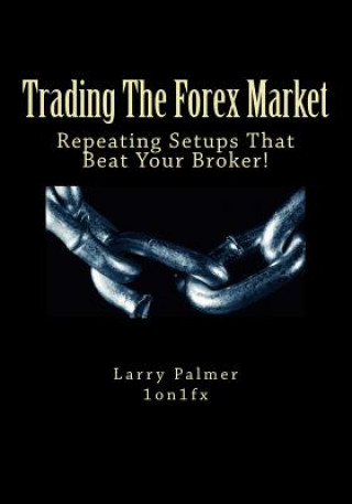 Könyv Trading The Forex Market - Repeating Setups That Beat Your Broker Larry Palmer