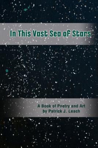 Könyv In This Vast Sea of Stars: A Book of Poetry and Art (Black and White Edition) Patrick J Leach