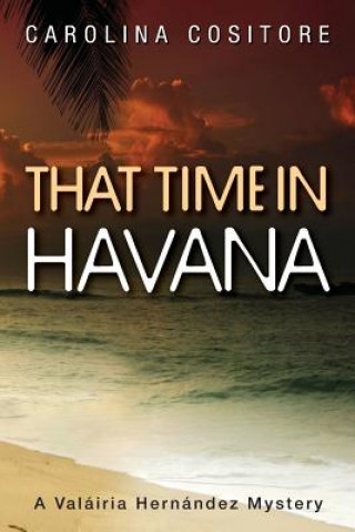 Kniha That Time in Havana: A Valáiria Hernandez Mystery Carolina Cositore