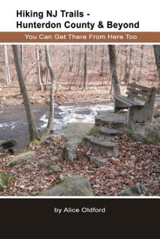 Kniha Hiking NJ Trails -- Hunterdon County & Beyond: You Can Get There From Here Too Alice Oldford