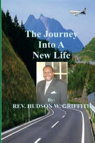 Kniha The Journey Into A New Life: As a Disciple of Jesus Christ Rev Hudson W Griffith