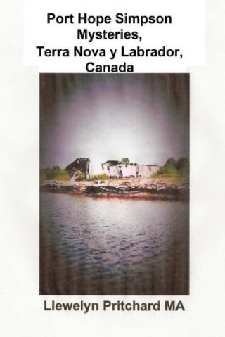 Könyv Port Hope Simpson Mysteries Newfoundland & Labrador, Canada: Oral History Nachweis Und Interpretation Llewelyn Pritchard Ma
