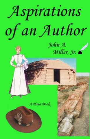 Kniha Aspirations of an Author: Pima John A Miller Jr