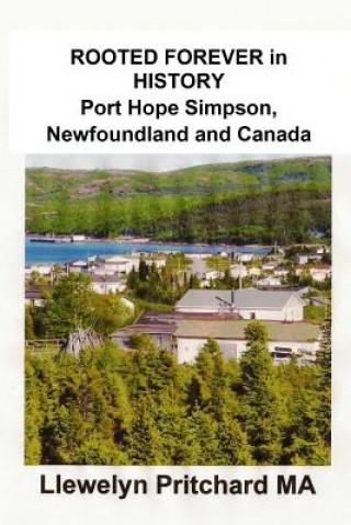 Книга Rooted Forever in History Port Hope Simpson, Newfoundland and Canada Llewelyn Pritchard Ma