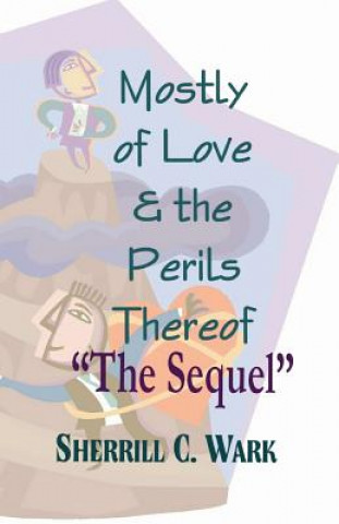 Knjiga Mostly of Love & the Perils Thereof "The Sequel" Sherrill C Wark