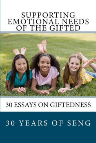Knjiga Supporting Emotional Needs of the Gifted: 30 Essays on Giftedness, 30 Years of SENG Supporting Emotional Needs of the Gifted