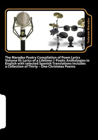 Könyv The Maradas Poetry Compilation of Poem Lyrics Volume III: Lyrics of a Lifetime (c) Poetic Anthologies in English with selected Spanish Translations In Tadaram Maradas