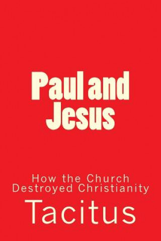 Könyv Paul and Jesus: How the Church Destroyed Christianity Tacitus