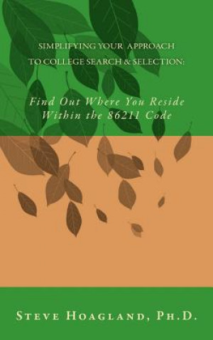 Book Simplifying Your Approach to College Search and Selection: Find Out Where You Reside Within the 86211 Code Steve Hoagland Ph D