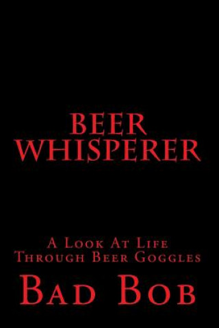 Knjiga Beer Whisperer - Retuned: (A Look At Life Through Beer Goggles) Bad Bob
