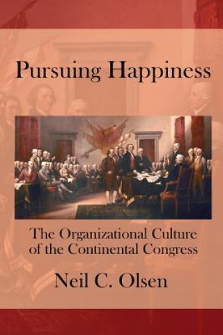 Könyv Pursuing Happiness: The Organizational Culture of the Continental Congress Neil C Olsen