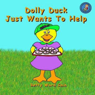 Kniha Dolly Duck Just Wants To Help Betty Ward Cain