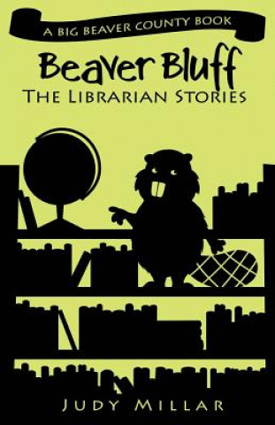Carte Beaver Bluff: The Librarian Stories: A Big Beaver County Book Judy Millar
