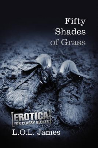 Carte Fifty Shades of Grass: A Parody: Erotica for classy blokes L O L James