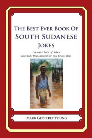 Książka The Best Ever Book of South Sudanese Jokes: Lots and Lots of Jokes Specially Repurposed for You-Know-Who Mark Geoffrey Young