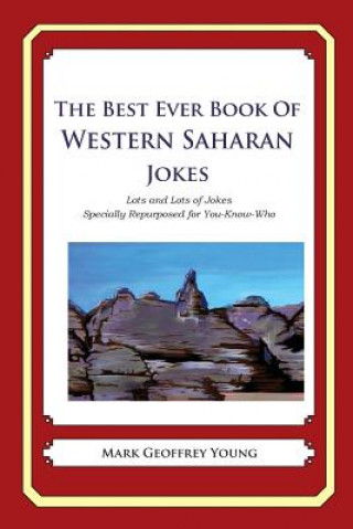 Carte The Best Ever Book of Western Saharan Jokes: Lots and Lots of Jokes Specially Repurposed for You-Know-Who Mark Geoffrey Young