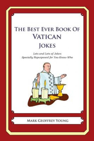 Kniha The Best Ever Book of Vatican Jokes: Lots and Lots of Jokes Specially Repurposed for You-Know-Who Mark Geoffrey Young