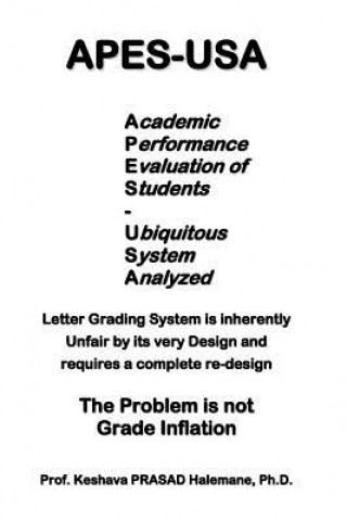 Książka apes-usa: Academic Performance Evaluation of Students - Ubiquitous System Analyzed: Letter Grading System is inherently Unfair b Prof Keshava Prasad Halemane Ph D