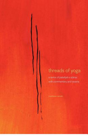 Kniha threads of yoga: a remix of patanjali-s sutra-s, with commentary and reverie MR Matthew S Remski