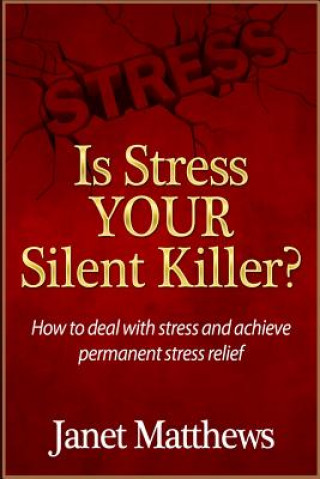 Kniha Is Stress Your Silent Killer?: How to deal with stress and achieve permanent stress relief Janet Matthews