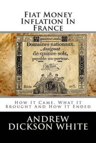 Carte Fiat Money Inflation In France: How It Came, What It Brought And How It Ended Andrew Dickson White