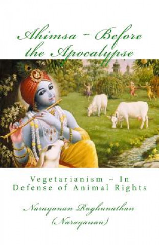 Könyv Ahimsa Before the Apocalypse: Vegetarianism In Defense of Animal Rights Narayanan Raghunathan