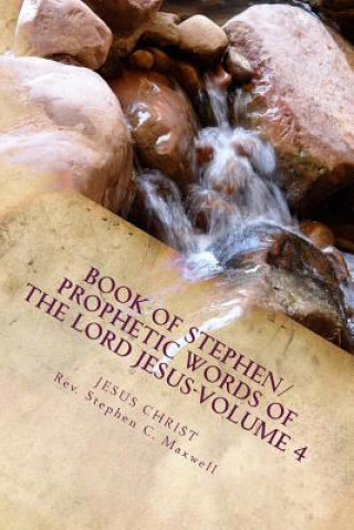 Book Book of Stephen/Prophetic Words of the Lord Jesus-Volume 4 Rev Stephen Cortney Maxwell