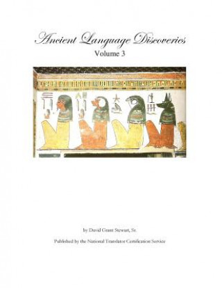 Carte Ancient Language Discoveries volume 3: Ancient language discoveries and translations by a professional translator of 72 modern and ancient languages David Grant Stewart Sr
