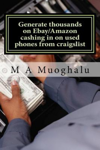 Carte Generate thousands on Ebay/Amazon cashing in on used phones from craigslist: How you can make thousands of dollars every month Selling used phones on M A Muoghalu B a