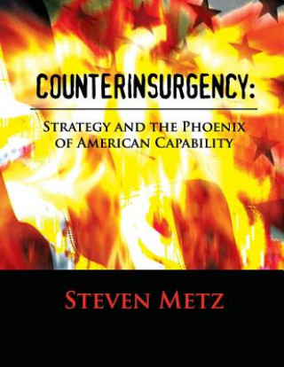 Carte Counterinsurgency: Strategy and the Phoenix of American Capability Steven Metz