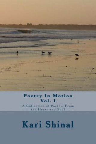 Könyv Poetry In Motion: A Collection of Poetry, From the Heart and Soul Kari Beth Shinal