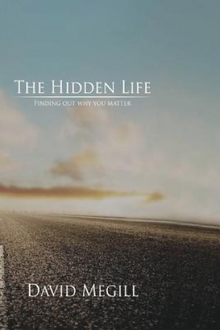 Könyv The Hidden Life: Finding out why you matter David Megill