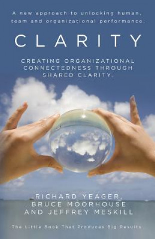 Kniha Clarity: Creating organizational connectedness through shared clarity. Richard Yeager