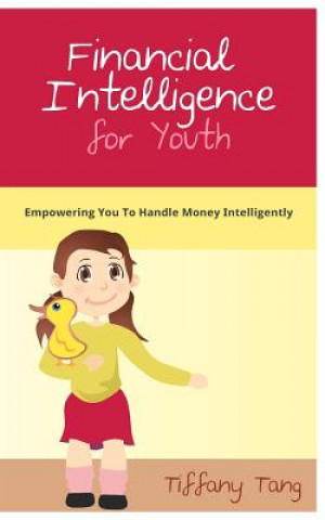 Kniha Financial Intelligence for Youth: Empowering You To Handle Money Intelligently Tiffany Tang
