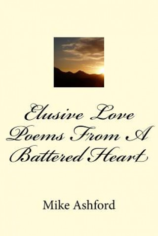 Kniha Elusive Love Poems From A Battered Heart Mike Ashford