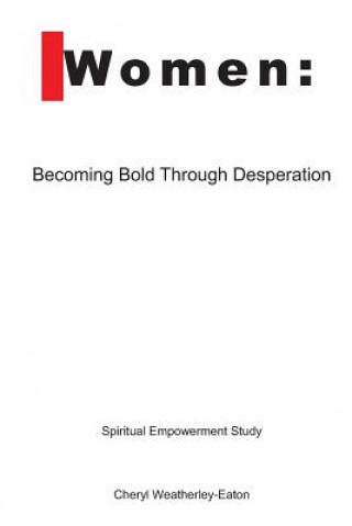 Könyv Women: Becoming Bold Through Desperation 