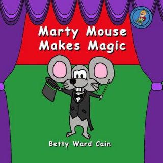 Knjiga Marty Mouse Makes Magic Betty Ward Cain