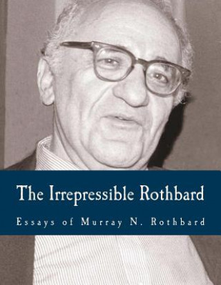 Kniha The Irrepressible Rothbard (Large Print Edition): The Rothbard-Rockwell Report, Essays of Murray N. Rothbard Murray N Rothbard