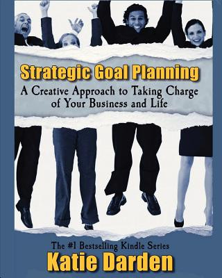 Książka Strategic Goal Planning: A Creative Approach to Taking Charge of Your Business and Life Katie Darden