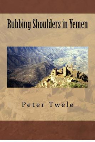 Könyv Rubbing Shoulders in Yemen Peter Twele