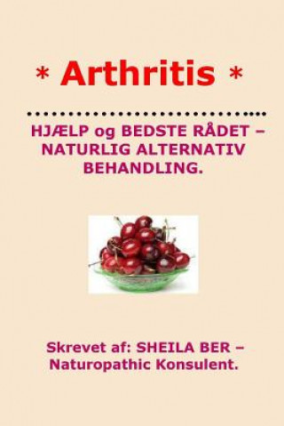 Kniha * ARTHRITIS* HELP and BEST ADVICE - NATURAL ALTERNATIVE. DANISH Edition. Sheila Ber