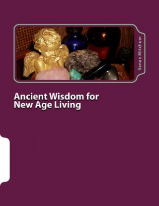Carte Ancient Wisdom for New Age Living: Angels, Oils, and Crystals, Volume I Renee Mitchum